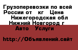 Грузоперевозки по всей России от 1 кг › Цена ­ 200 - Нижегородская обл., Нижний Новгород г. Авто » Услуги   